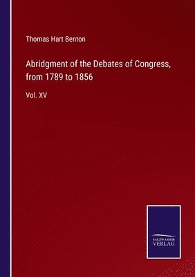 Abridgment of the Debates of Congress, from 1789 to 1856 1