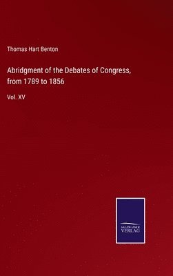 bokomslag Abridgment of the Debates of Congress, from 1789 to 1856