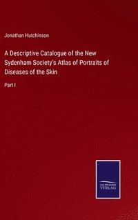 bokomslag A Descriptive Catalogue of the New Sydenham Society's Atlas of Portraits of Diseases of the Skin