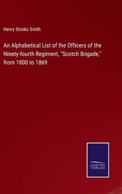 Alphabetical List of the Officers of the Ninety-fourth Regiment, "Scotch Brigade," from 1800 to 1869