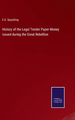 History of the Legal Tender Paper Money issued during the Great Rebellion 1