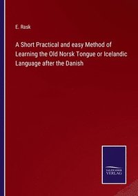 bokomslag A Short Practical and easy Method of Learning the Old Norsk Tongue or Icelandic Language after the Danish
