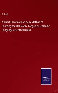 bokomslag A Short Practical and easy Method of Learning the Old Norsk Tongue or Icelandic Language after the Danish