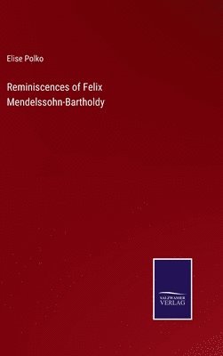 Elise Polko - Reminiscences of Felix Mendelssohn-Bartholdy, Inbunden