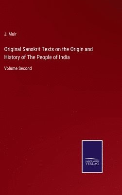 J Muir, J. Muir - Original Sanskrit Texts on the Origin and History of The People of India, Inbunden