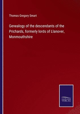 Genealogy of the descendants of the Prichards, formerly lords of Llanover, Monmouthshire 1