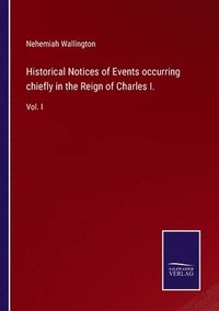 bokomslag Historical Notices of Events occurring chiefly in the Reign of Charles I.