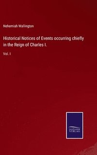 bokomslag Historical Notices of Events occurring chiefly in the Reign of Charles I.