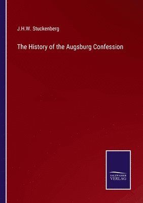 J H W Stuckenberg, J. H. W. Stuckenberg, J.H.W. Stuckenberg - History of the Augsburg Confession, Häftad