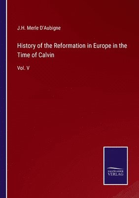 bokomslag History of the Reformation in Europe in the Time of Calvin