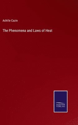 bokomslag The Phenomena and Laws of Heat