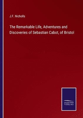 bokomslag The Remarkable Life, Adventures and Discoveries of Sebastian Cabot, of Bristol