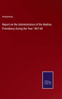 bokomslag Report on the Administration of the Madras Presidency during the Year 1867-68