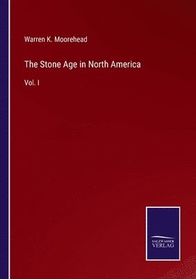 Warren K Moorehead, Warren K. Moorehead - Stone Age in North America, Häftad
