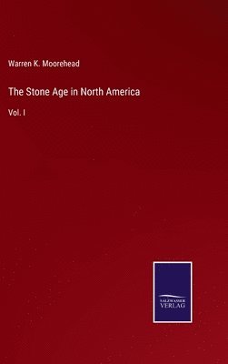 Warren K Moorehead, Warren K. Moorehead - Stone Age in North America, Inbunden