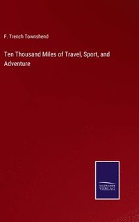 bokomslag Ten Thousand Miles of Travel, Sport, and Adventure