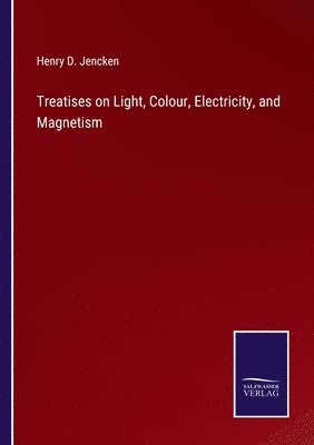 bokomslag Treatises on Light, Colour, Electricity, and Magnetism