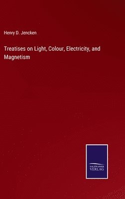 bokomslag Treatises on Light, Colour, Electricity, and Magnetism