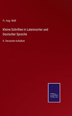 Kleine Schriften in Lateinischer und Deutscher Sprache 1