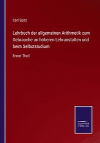 bokomslag Lehrbuch der allgemeinen Arithmetik zum Gebrauche an hheren Lehranstalten und beim Selbststudium