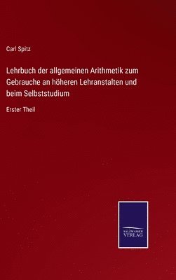 Lehrbuch der allgemeinen Arithmetik zum Gebrauche an höheren Lehranstalten und beim Selbststudium