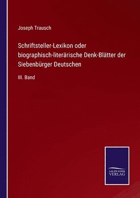 Schriftsteller-Lexikon oder biographisch-literärische Denk-Blätter der Siebenbürger Deutschen