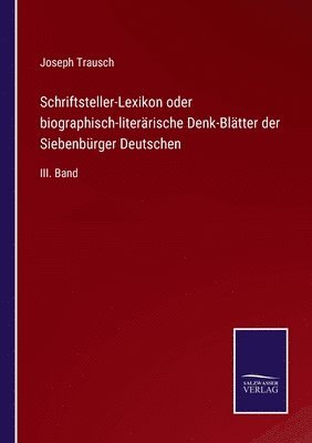 Schriftsteller-Lexikon oder biographisch-literrische Denk-Bltter der Siebenbrger Deutschen 1