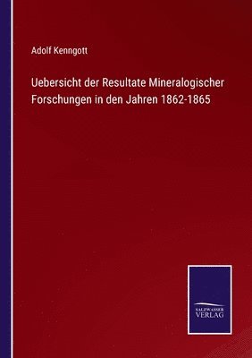 Uebersicht der Resultate Mineralogischer Forschungen in den Jahren 1862-1865 1
