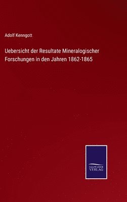 Uebersicht der Resultate Mineralogischer Forschungen in den Jahren 1862-1865 1