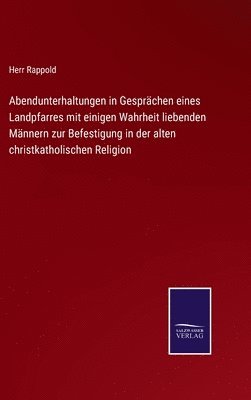 bokomslag Abendunterhaltungen in Gesprchen eines Landpfarres mit einigen Wahrheit liebenden Mnnern zur Befestigung in der alten christkatholischen Religion