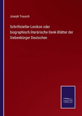 Schriftsteller-Lexikon oder biographisch.literrische Denk-Bltter der Siebenbrger Deutschen 1