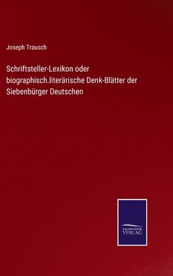 Schriftsteller-Lexikon oder biographisch.literärische Denk-Blätter der Siebenbürger Deutschen