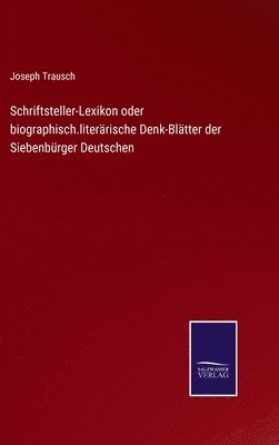 Schriftsteller-Lexikon oder biographisch.literrische Denk-Bltter der Siebenbrger Deutschen 1