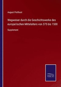 bokomslag Wegweiser durch die Geschichtswerke des europaischen Mittelalters von 375 bis 1500