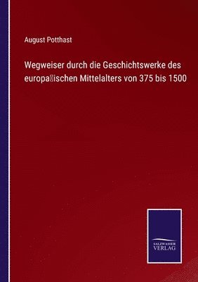 bokomslag Wegweiser durch die Geschichtswerke des europäischen Mittelalters von 375 bis 1500