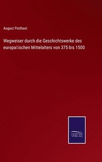 bokomslag Wegweiser durch die Geschichtswerke des europischen Mittelalters von 375 bis 1500