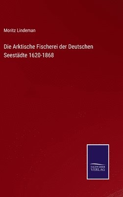 bokomslag Die Arktische Fischerei der Deutschen Seestdte 1620-1868