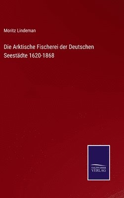 Arktische Fischerei der Deutschen Seestädte 1620-1868