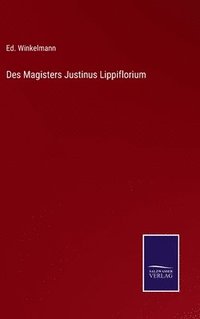 bokomslag Des Magisters Justinus Lippiflorium