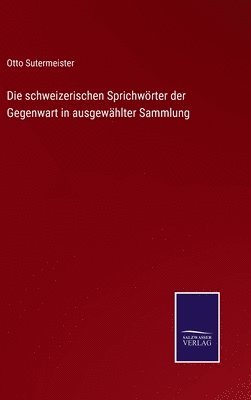 bokomslag Die schweizerischen Sprichwrter der Gegenwart in ausgewhlter Sammlung