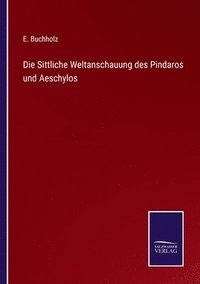 bokomslag Die Sittliche Weltanschauung des Pindaros und Aeschylos