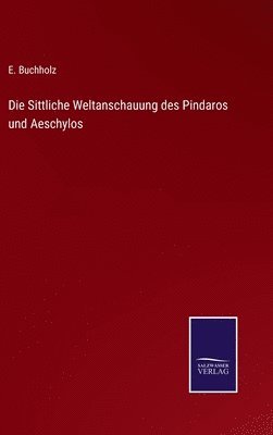 bokomslag Die Sittliche Weltanschauung des Pindaros und Aeschylos