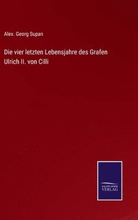 bokomslag Die vier letzten Lebensjahre des Grafen Ulrich II. von Cilli