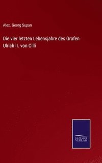 bokomslag vier letzten Lebensjahre des Grafen Ulrich II. von Cilli