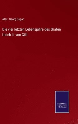 bokomslag Die vier letzten Lebensjahre des Grafen Ulrich II. von Cilli