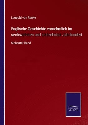 Englische Geschichte vornehmlich im sechszehnten und siebzehnten Jahrhundert