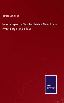 Forschungen zur Geschichte des Abtes Hugo I von Cluny (1049-1109)