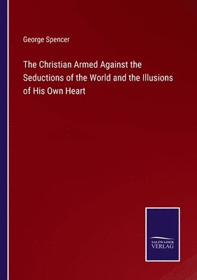 The Christian Armed Against the Seductions of the World and the Illusions of His Own Heart 1