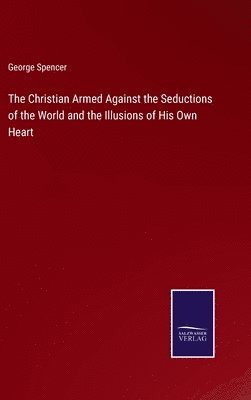 bokomslag The Christian Armed Against the Seductions of the World and the Illusions of His Own Heart