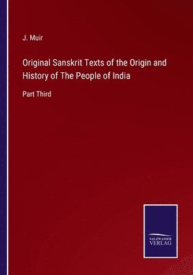 J Muir, J. Muir - Original Sanskrit Texts of the Origin and History of The People of India, Häftad